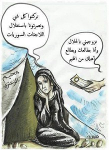 We shall not accept humiliation or disgrace. This is opportunism. From "Syrian Women with the Revolution" Facebook Page and the dialogue translates into: - Marry me in Halal and I shall take you and your family from the camp - You left everything and brought victory to Islam by abusing Syrian refugee girls